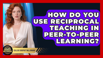 How Do You Use Reciprocal Teaching In Peer-to-peer Learning? - College Dropout Millionaire