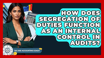 How Does Segregation Of Duties Function As An Internal Control In Audits? - Tax and Accounting Coach