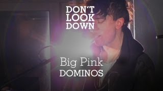 Big Pink - Dominos - Don't Look Down