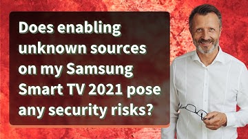 Does enabling unknown sources on my Samsung Smart TV 2021 pose any security risks?