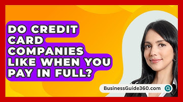 Do Credit Card Companies Like When You Pay In Full? - BusinessGuide360.com