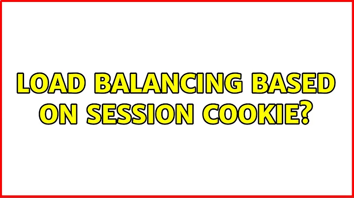 Load balancing based on session cookie? (5 Solutions!!)