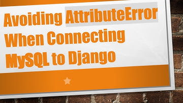Avoiding AttributeError When Connecting MySQL to Django