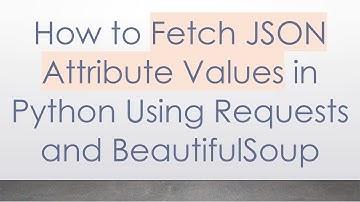 How to Fetch JSON Attribute Values in Python Using Requests and BeautifulSoup