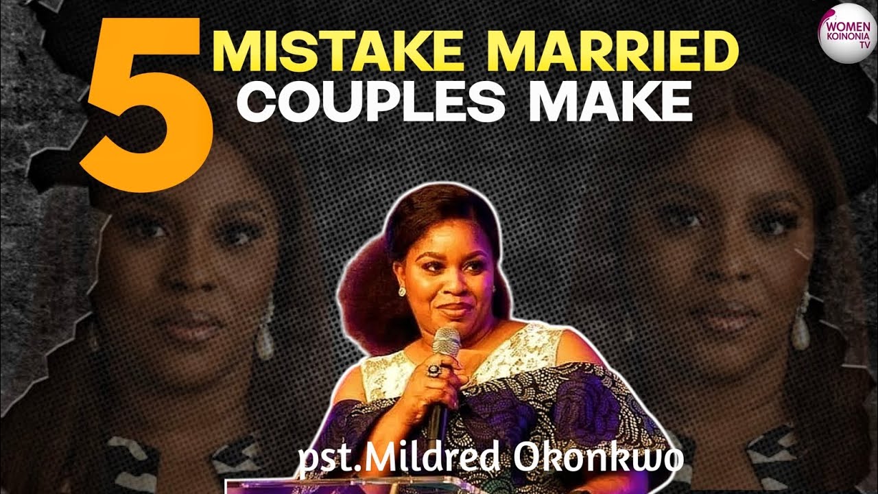 5 MISTAKE MARRIED COUPLES MAKE||PASTOR MILDRED OKONKWO 