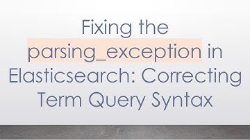 Fixing the parsing_exception in Elasticsearch: Correcting Term Query Syntax