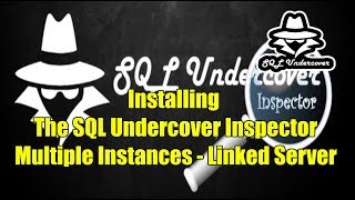 SQL Undercover Inspector - Installing the Inspector For Multiple Instances, Linked Server Install