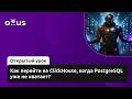 Как перейти на ClickHouse, когда PostgreSQL уже не хватает?