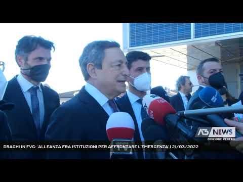 DRAGHI IN FVG: 'ALLEANZA FRA ISTITUZIONI PER AFFRONTARE L'EMERGENZA' | 21/03/2022