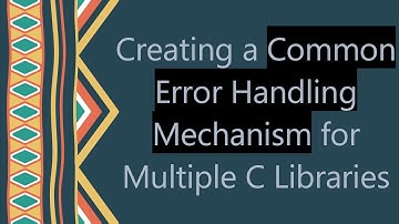 Creating a Common Error Handling Mechanism for Multiple C Libraries