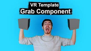 How to Use the Grab Component in the Unreal Engine VR Template