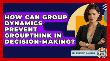 How Can Group Dynamics Prevent Groupthink In Decision-making? - The Sociology Workshop
