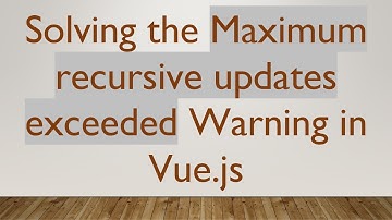 Solving the Maximum recursive updates exceeded Warning in Vue.js