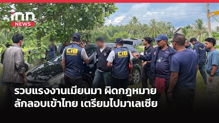 รวบแรงงานเมียนมา ผิดกฎหมายลักลอบเข้าไทย เตรียมไปมาเลเซีย | iNN Breaking News