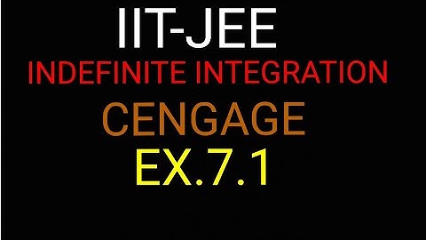 INDEFINITE INTEGRATION:: IIT-JEE CENGAGE CH.7 EX.7.1