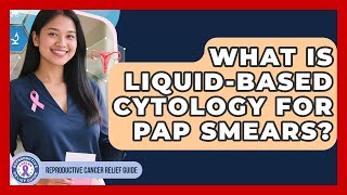 What Is Liquid-based Cytology For Pap Smears - Reproductive Cancer Relief Guide