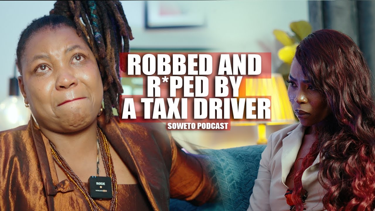 SOWETO PODCAST EP 13 ROBBED AND R*PED BY A TAXI DRIVER