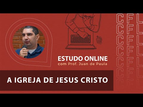 A Igreja de Jesus Cristo - Estudo Online com Prof. Juan de Paula