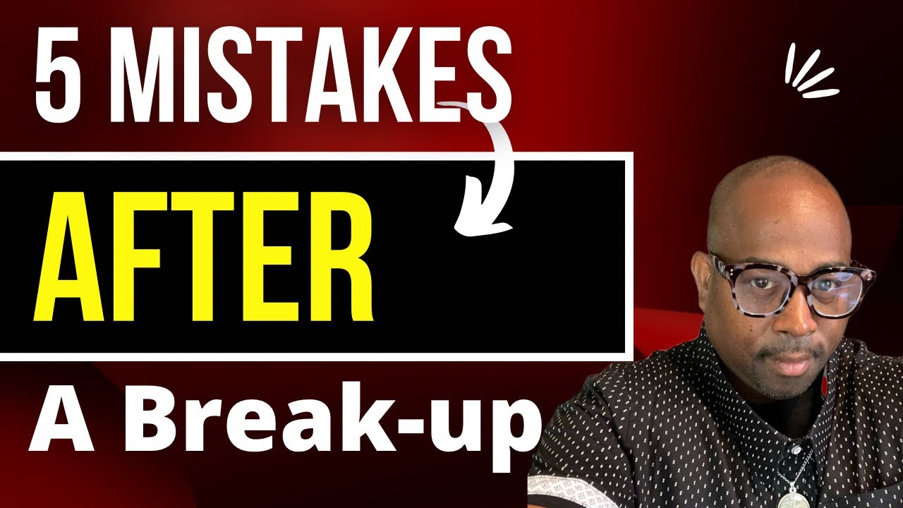 5 Mistakes men make after a break up!! - YouTube