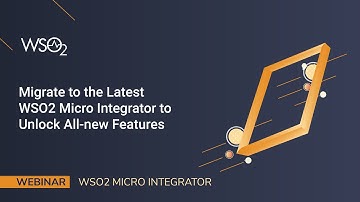 Migrate to the Latest WSO2 Micro Integrator to Unlock All new Features, WSO2 Webinar
