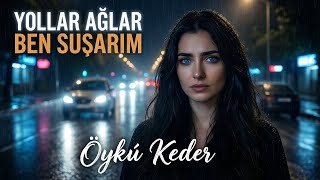 Yollar Ağlar Ben Susarım - Öykü Keder Yeni Türkü 2026