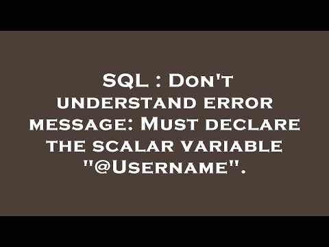 SQL : Don't understand error message: Must declare the scalar variable "@Username".