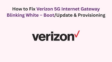 How to Fix Verizon 5G Internet Gateway Blinking White – Boot/Update & Provisioning