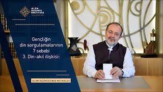 Gençliğin Din Sorgulamalarının 7 Sebebi 3 Din - Akıl İlişkisi