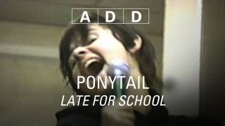 Ponytail - Late for School - A-D-D