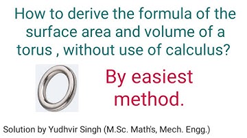 How to derive the formula of the surface area and volume of a torus , without use of calculus?