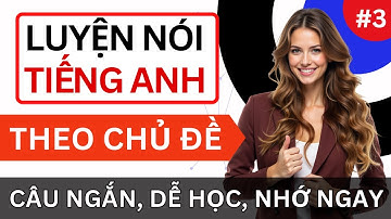 LUYỆN NÓI TIẾNG ANH GIAO TIẾP THEO CHỦ ĐỀ | Câu Ngắn 5–6 Từ Thông Dụng Nhất | Bài 3