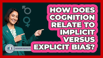 How Does Cognition Relate To Implicit Versus Explicit Bias?