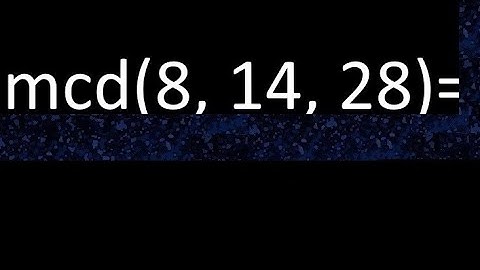 mcd de 8 , 14 y 28 . Maximo comun divisor de 3 numeros , ejemplo
