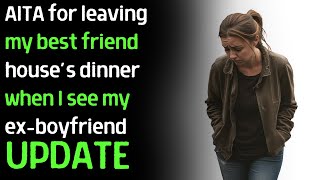 UPDATE I left my best friend house when I see my Ex-boyfriend