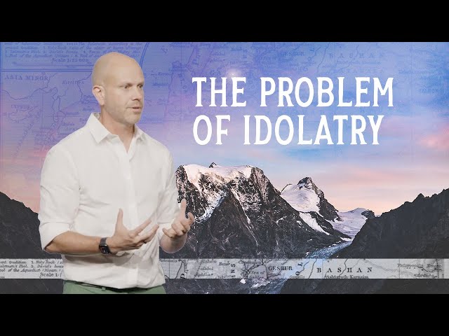 The Problem of Idolatry | Mountaintop Moments | Jon Dupin