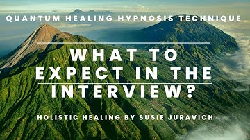 Quantum Healing Hypnosis Technique:  What to Expect in the Interview?