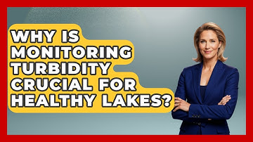 Why Is Monitoring Turbidity Crucial For Healthy Lakes? - Water Science For Everyone