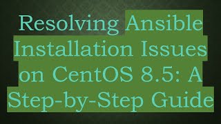 Resolving Ansible Installation Issues On Centos 8.5 A Step-By-Step Guide