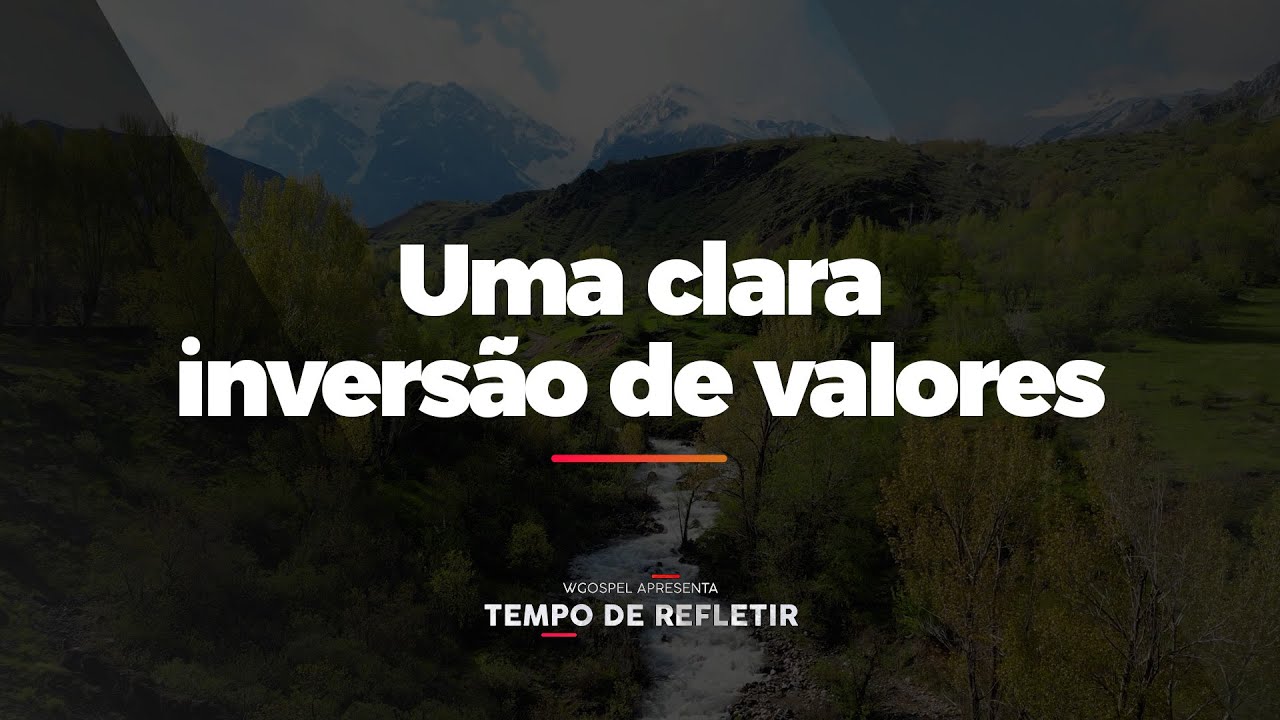 [Tempo de Refletir] Uma clara inversão de valores