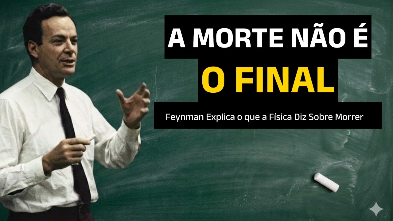 A Morte Não é o Fim — Feynman Explica o que a Física Diz Sobre o Morrer