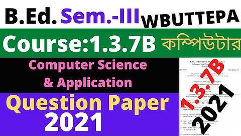 B.Ed. 3rd Sem. Course:1.3.7B Computer Science & Application Question -2021 / WBUTTEPA