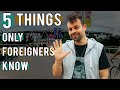 And These are 5 THINGS ONLY FOREIGNERS KNOW