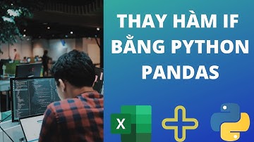 Thay Thế Hàm If Trong Excel Bằng Python Pandas