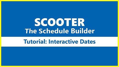 SCOOTER The Schedule Builder -- Interactive Dates Tutorial