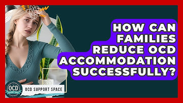How Can Families Reduce OCD Accommodation Successfully? - OCD Support Space