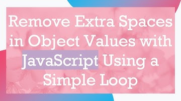 Remove Extra Spaces in Object Values with JavaScript Using a Simple Loop