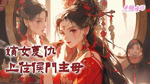 【ENG】《嫡女重生，上位成侯門主母》爹不疼，娘慘死，繼母捧殺，庶姐算計，在這水深火熱的後宅，且看一個被捧殺養廢的閨閣少女如何成長為獨當一面的國府主母#小說 #古風 #漫畫解說 #半糖漫畫 - 天天要聞