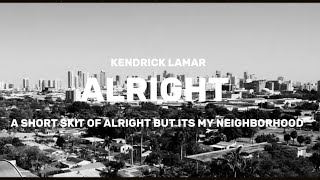 ALRIGHT ￼INTRO ￼BY KENDRICK LAMAR BUT ITS MY NEIGHBORHOOD..