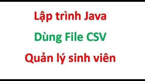[Bài mẫu số 2] Lập trình Java | Quản lý sinh viên sử dụng file Text (csv)