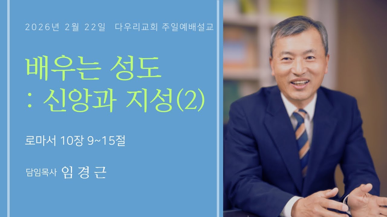 26-02-22 | 배우는 성도: 신앙과 지성(2) (롬10:9~15) | 임경근 담임목사 | 다우리교회 주일예배설교